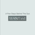 WANTED - A Few Steps Behind The Sun