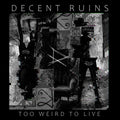 Decent Ruins - Too Weird To Live