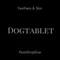 Dogtablet - Feathers & Skin + Pearldropblue / Ultimate Edition