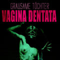 Grausame Töchter - Vagina Dentata