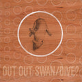 Out Out - Swan/Dive? / Limited Edition