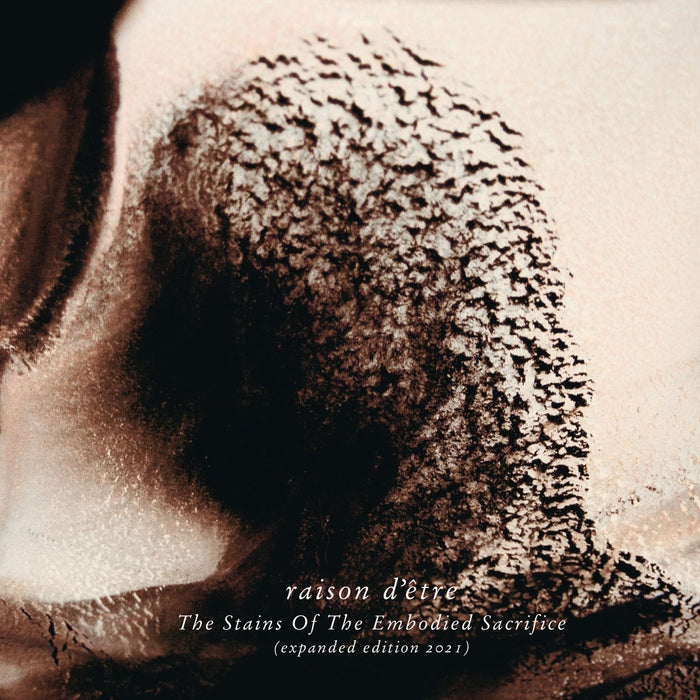 Raison d'être - The Stains of the Embodied Sacrifice / Expanded Edition 2021