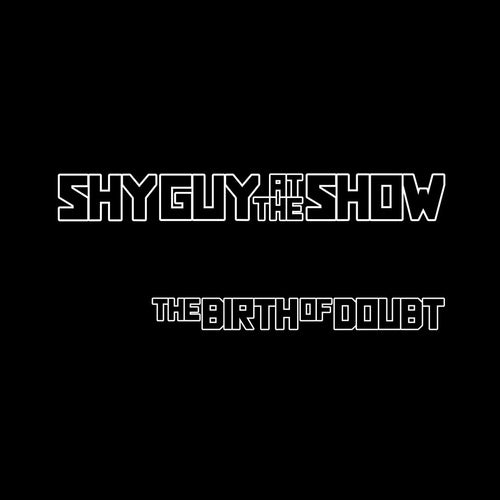 Shy Guy At The Show - Birth of Doubt